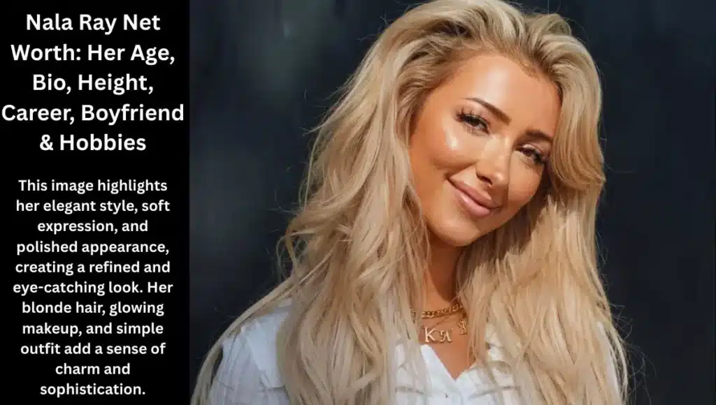 Nala Ray Net Worth: Her Age, Bio, Height, Career, Boyfriend & Hobbies